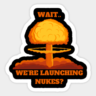 Wait.. We’re launching Nukes? Sticker